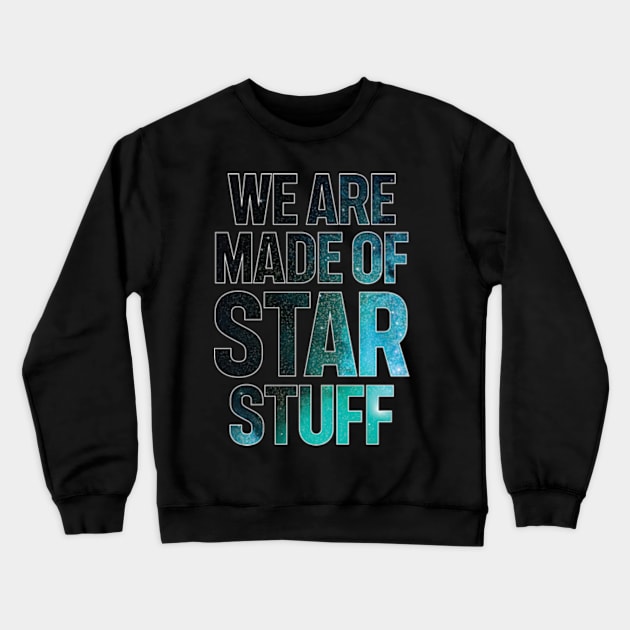 We Are Made of Star Stuff Crewneck Sweatshirt by justin moore